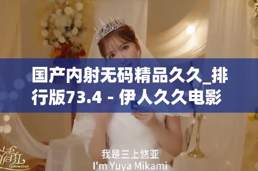 国产内射无码精品久久_排行版73.4 - 伊人久久电影 - 亚洲精品久久玖玖玖玖,亚洲精品久久一区二区无卡,亚洲精品久久一区毛片