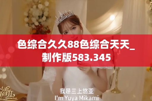 色综合久久88色综合天天_制作版583.345