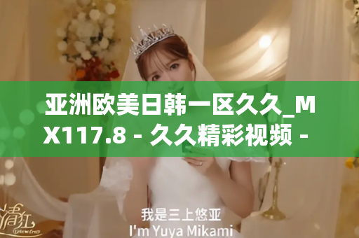 亚洲欧美日韩一区久久_MX117.8 - 久久精彩视频 - 亚洲精品久久玖玖玖玖,亚洲精品久久一区二区无卡,亚洲精品久久一区毛片